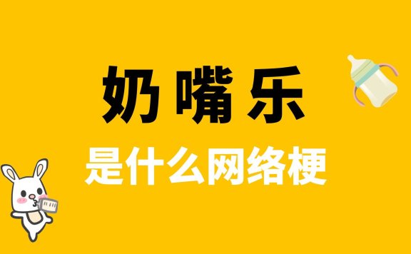 奶嘴乐是什么梗?网络用语奶嘴乐解读